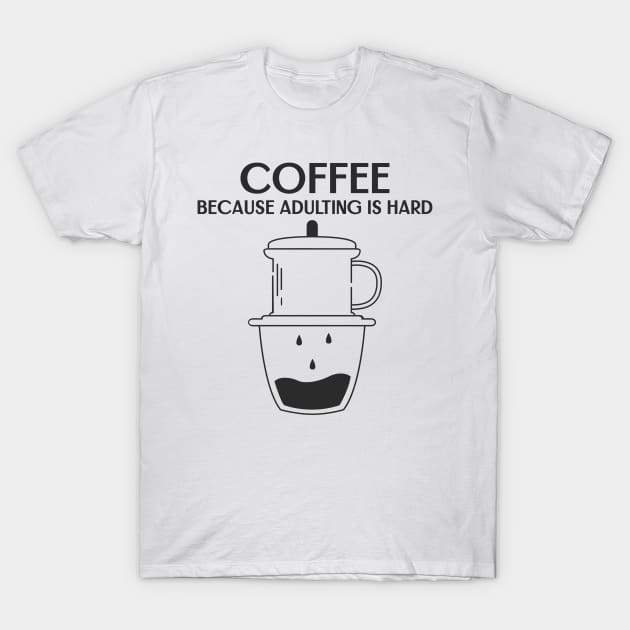 Coffee because adulting is hard T-Shirt by Print Forge